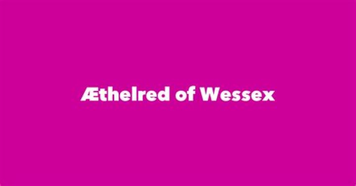 Æthelred Of Wessex Biography - Facts, Childhood, Family Life & Achievements